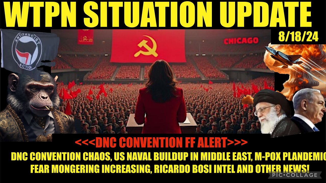 WTPN SITUATION UPDATE 8/18/24 DNC FF ALERT, ME NAVAL BUILDUP, RUSSIA, BOSI INTEL