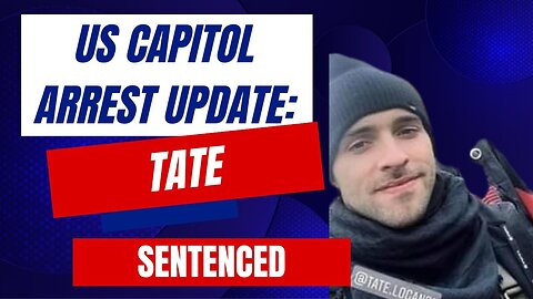 US Capitol Arrest Update: Tate SENTENCED