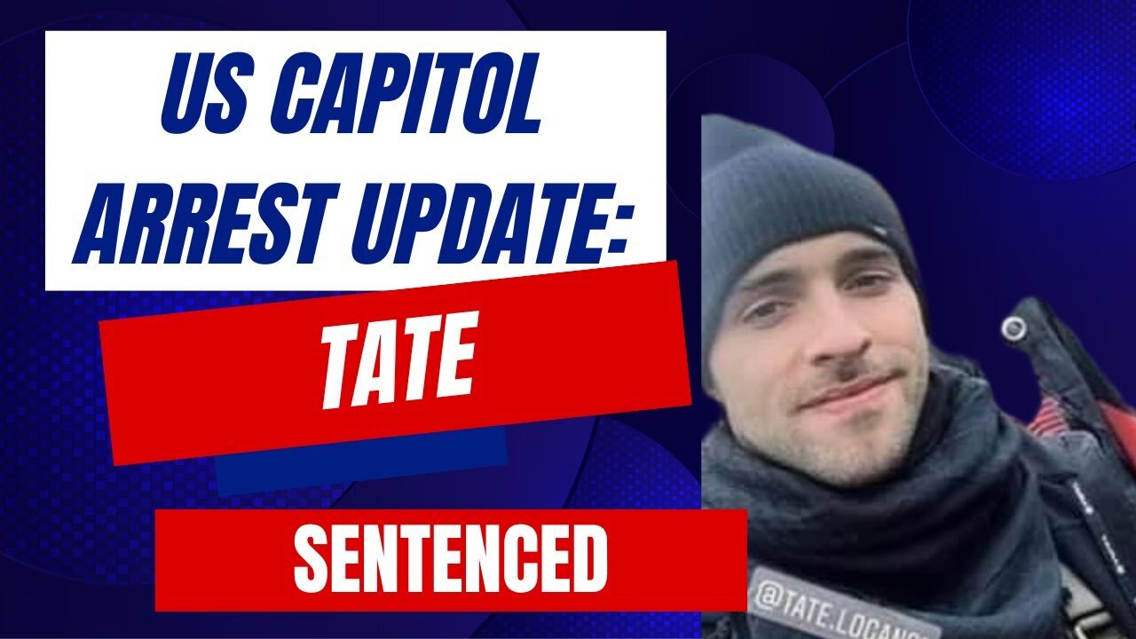 US Capitol Arrest Update: Tate SENTENCED
