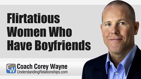 Flirtatious Women Who Have Boyfriends