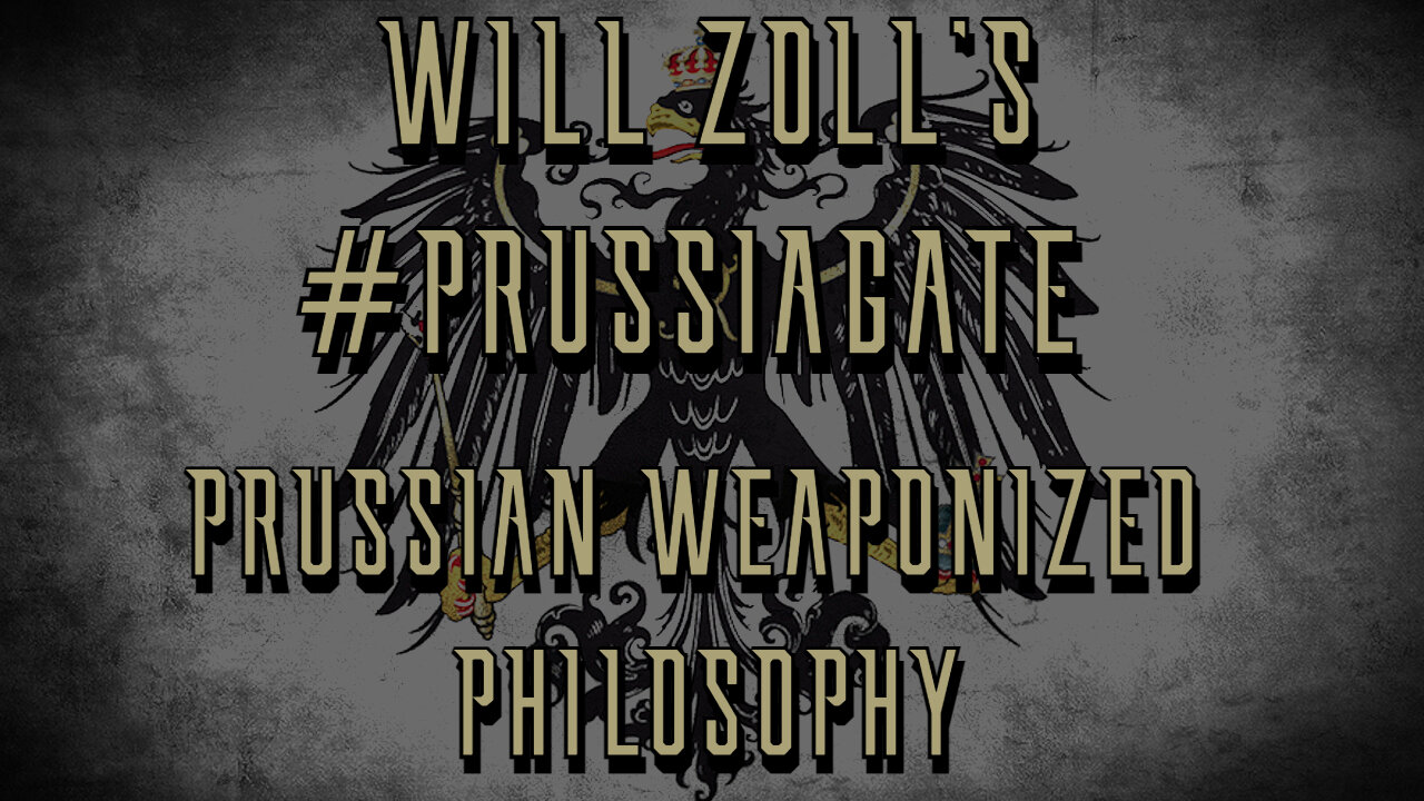 WILL ZOLL'S #PRUSSIAGATE - PRUSSIAN WEAPONIZED PHILOSOPHY - PART 2