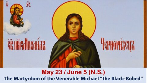 The Lives of Saints: May 23/June 5 (N.S.) The Martyrdom of the Venerable Michael “the Black Robed”