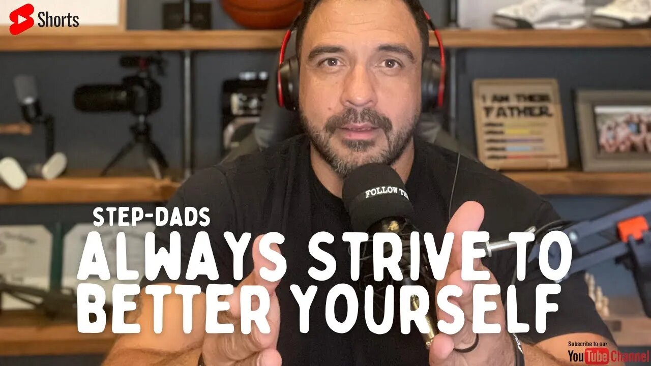 Step-Dads 🗣 Always strive to better yourself FIRST!