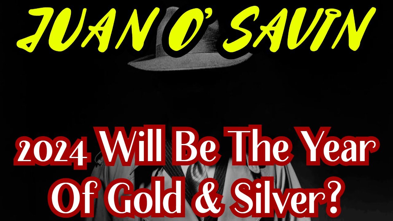 Juan O' Savin BREAKING: 2024 Will Be The Year Of Gold & Silver?