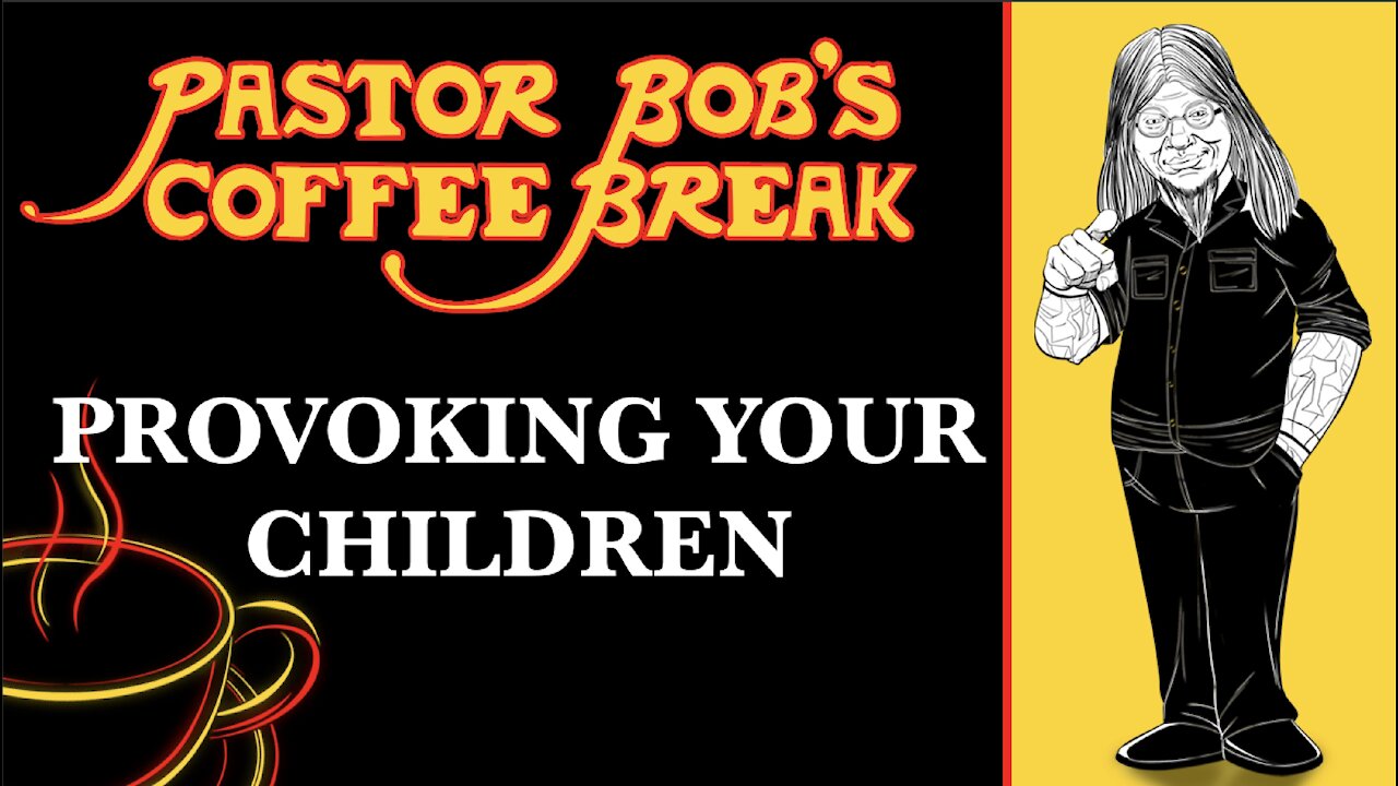 PROVOKING YOUR CHILDREN / PB's Coffee Break