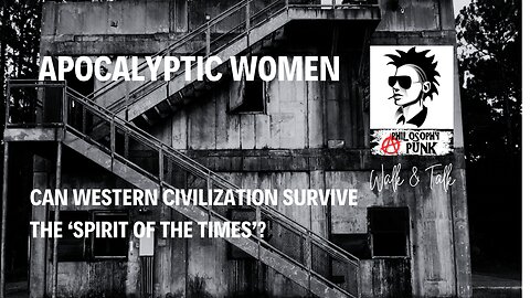 APOCOLPTIC WOMEN | Can Western Civilization Survive the Spirit of The Times