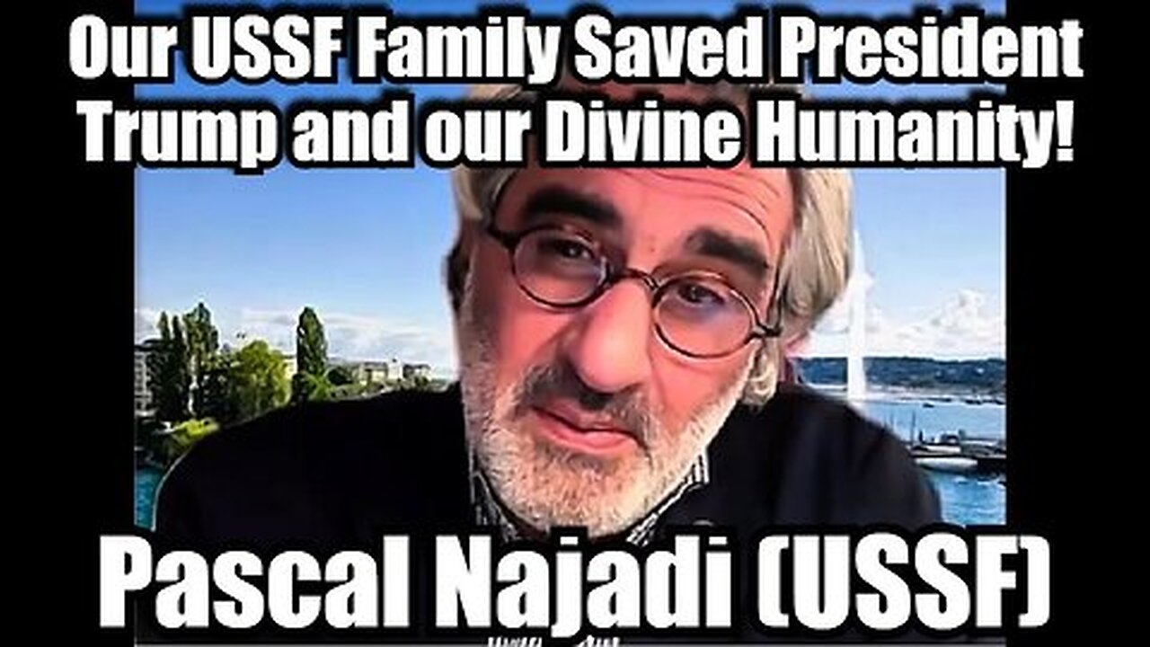 Pascal Najadi- Our USSF Family Saved President Trump and our Divine Humanity!