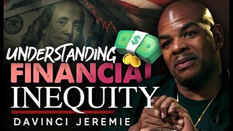 MY JOURNEY TO UNDERSTANDING FINANCIAL INEQUALITY - DAVINCI JEREMIE