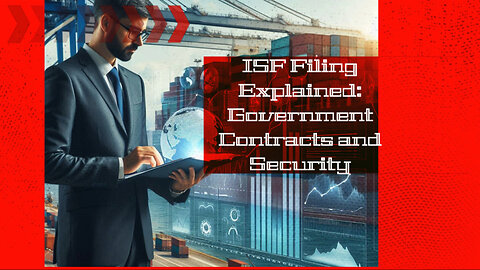 ISF Filing for Government Contracts: The Key to Ensuring National Security