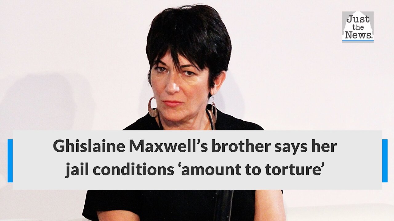 Ghislaine Maxwell’s brother says her jail conditions ‘amount to torture’