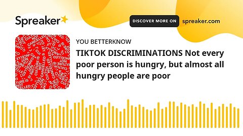 TIKTOK DISCRIMINATIONS Not every poor person is hungry, but almost all hungry people are poor