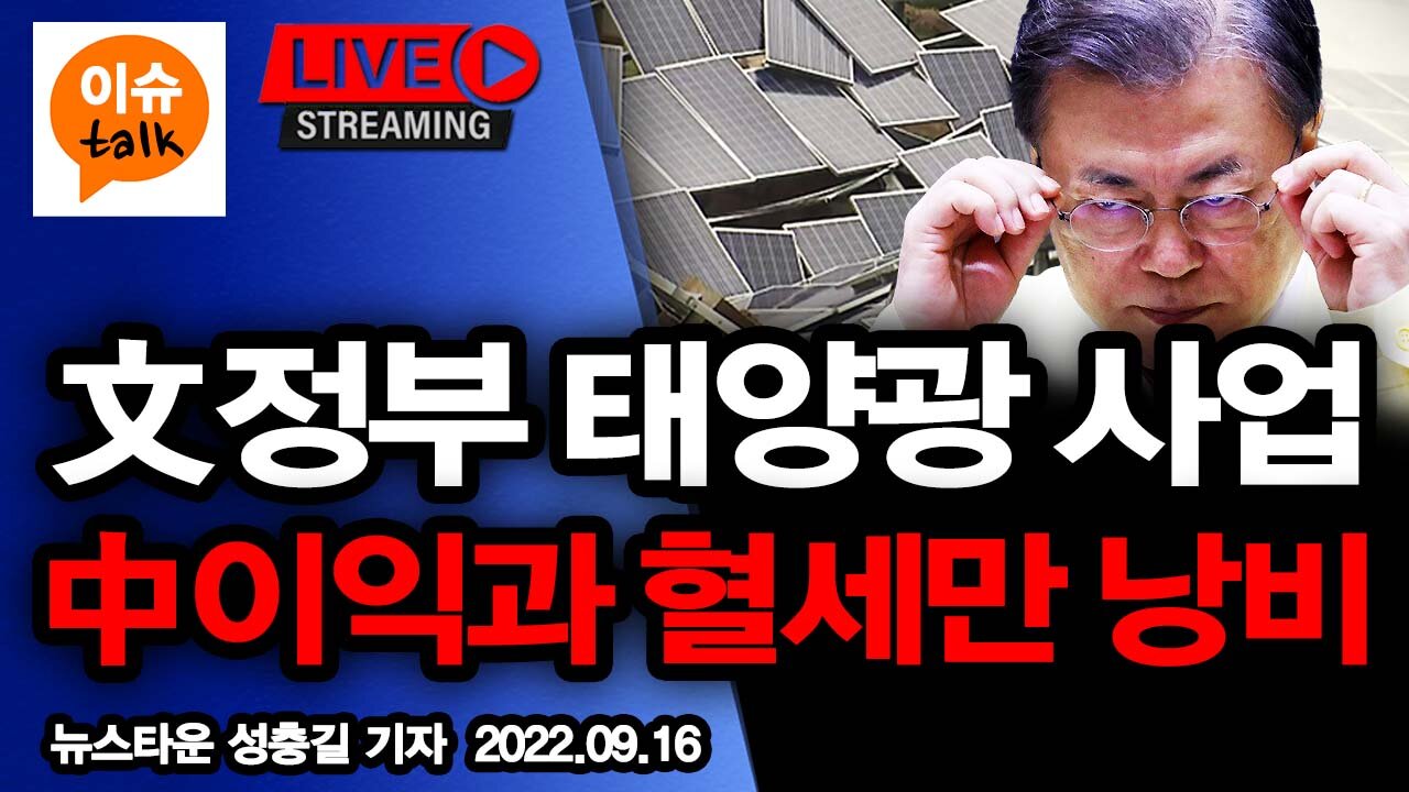 [이슈TALK] 문재인 정부 태양광 사업은 중공의 이익과 국민 혈세만 낭비했다! [뉴스타운TV] - 2022.09.16