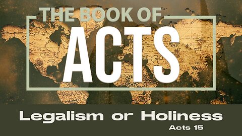 Acts 15 - Legalism or Holiness Part 1