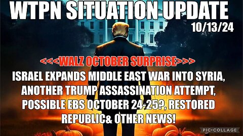 SITUATION: “WALZ, ISRAEL WAR EXPANDS, TRUMP ASSASSINATION ATTEMT, EBS DATE?”! - Oct 13, 2024