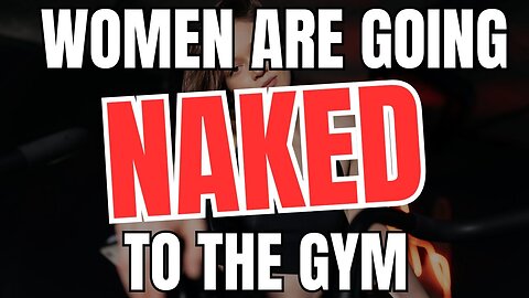 Women Are Going To The Gym NAKED For Attention
