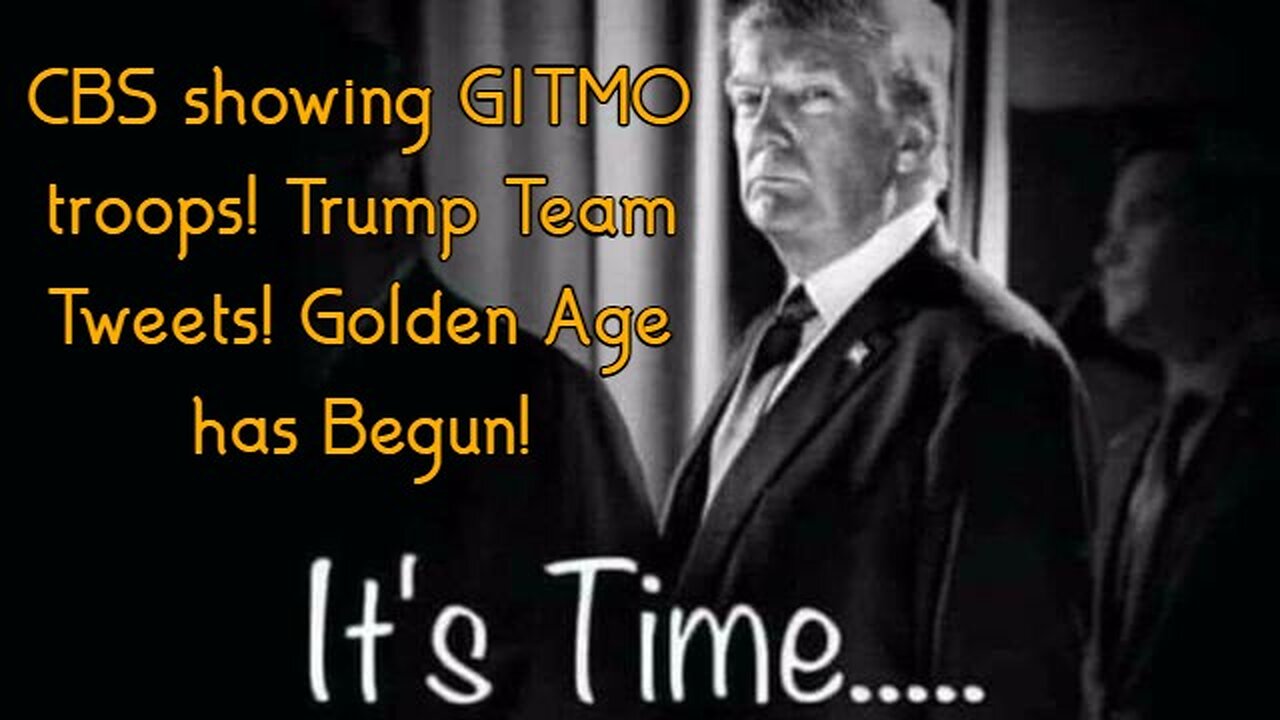 It's Time - CBS showing GITMO troops! Trump Team Tweets! Golden Age has Begun!