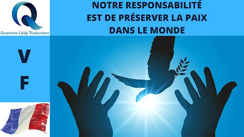 NOTRE RESPONSABILITÉ EST DE PRÉSERVER LA PAIX DANS LE MONDE