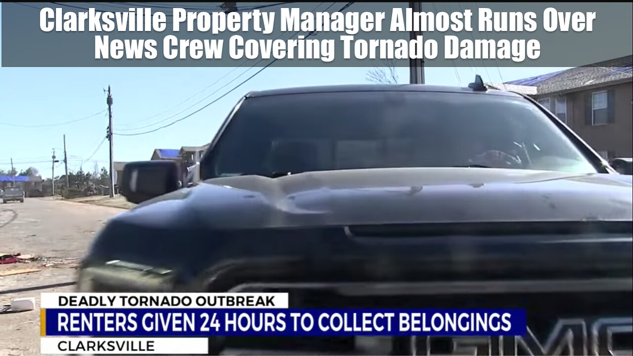 Clarksville Property Manager Almost Runs Over News Crew Covering Tornado Damage