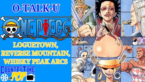 O-Talk-U | One Piece: Loguetown, Reverse Mountain, Whisky Peak Arc