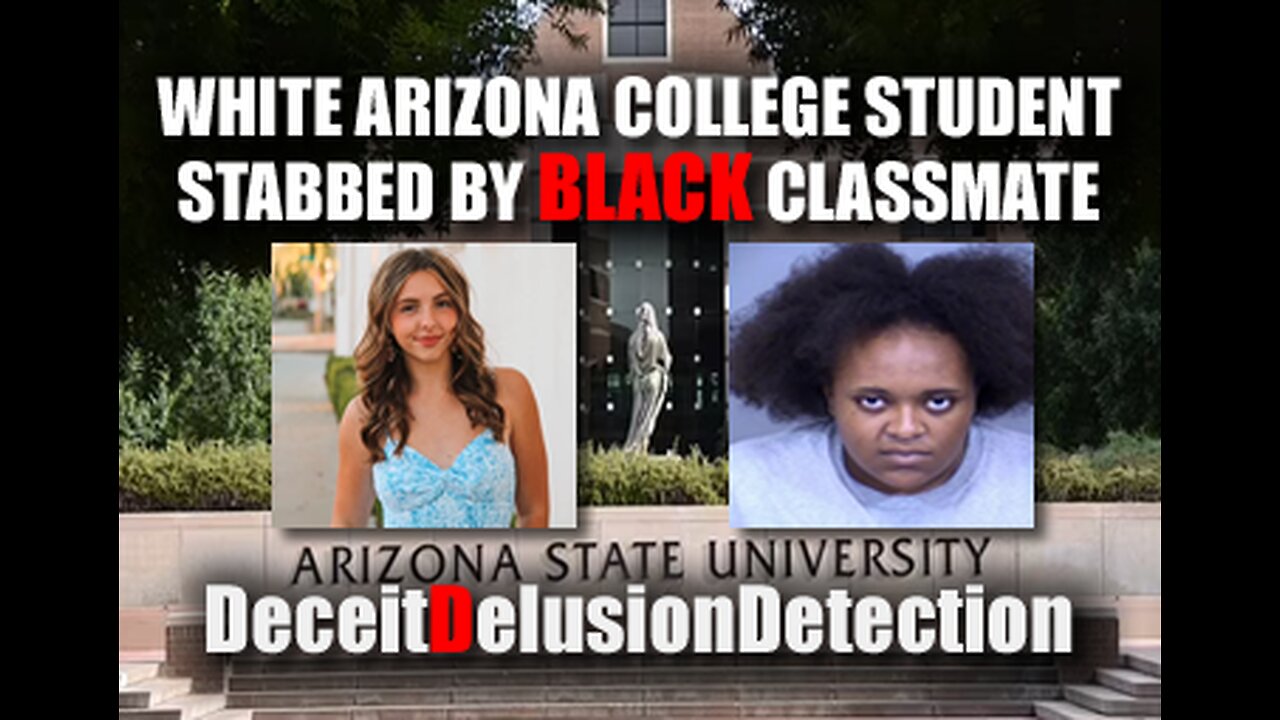 WHITE ARIZONA COLLEGE STUDENT STABBED BY BLACK CLASSMATE-DECEITDELUSIONDETECTION