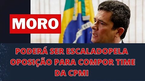 MORO PODERÁ SER ESCALADO PELA OPOSIÇÃO PARA COMPOR TIME DA CPMI