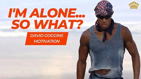 I'm Alone... So What? - New David Goggins [Powerful Motivational Video]