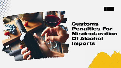 Avoiding Customs Penalties: Key Things to Know when Importing Alcohol