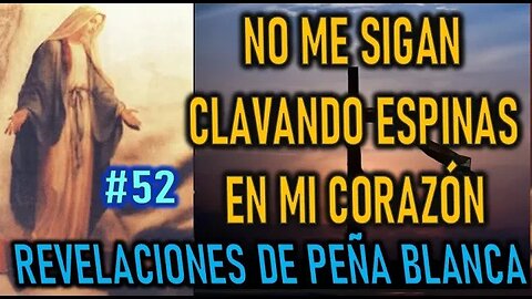 NO ME SIGAN CLAVANDO ESPINAS EN MI CORAZÓN - MENSAJES DE LA VIRGEN MARÍA EN PEÑA BLANCA