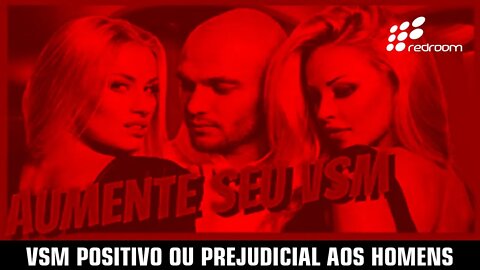 VSM POSITIVO OU PREJUDICIAL AOS HOMENS
