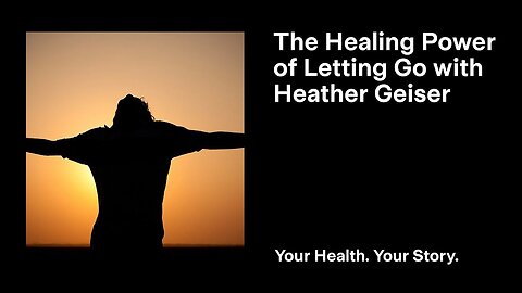 The Healing Power of Letting Go with Heather Geiser