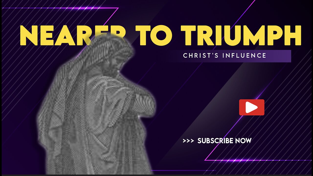 Nearer to Triumph: Christ's Influence