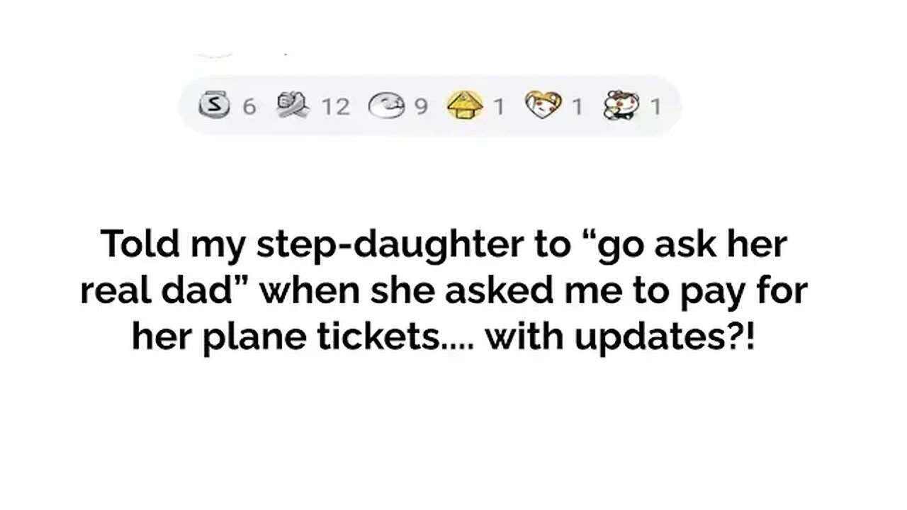told my step daughter to go ask her real dad, when she asked me to pay for her plane tickets....