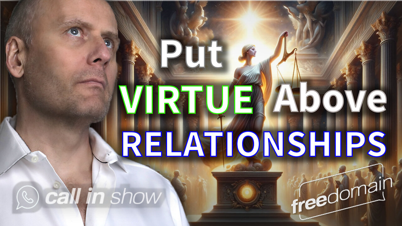 PUT VIRTUE ABOVE RELATIONSHIPS! Freedomain Call In