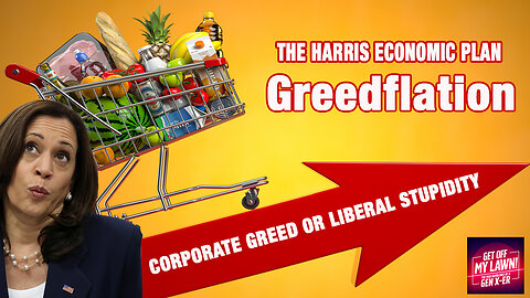 The Kamala Harris Economic Plan - Greedflation or Liberal Stupidity?