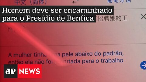 Empresário chinês preso por racismo contra mulher que procurava emprego segue para prisão preventiva