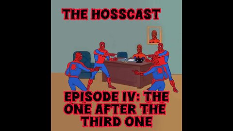 The Hosscast: Episode IV "The One After the Third One"