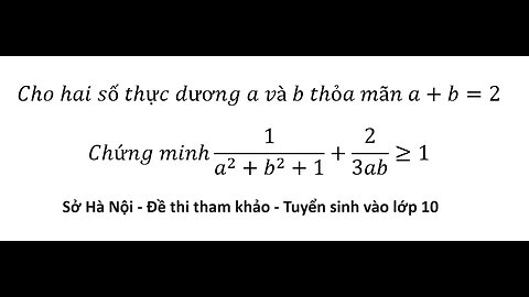 Sở Hà Nội - 2024 (Vào 10): Cho hai số thực dương a và b thỏa mãn a+b=2. C/m 1/(a^2+b^2+1)+2/3ab ≥ 1