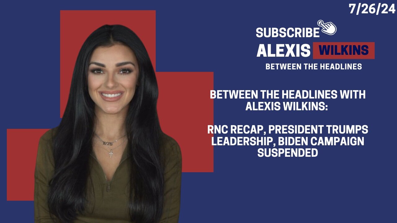 Between the Headlines with Alexis Wilkins: President Trump the Leader, RNC Recap and Biden Drops Out