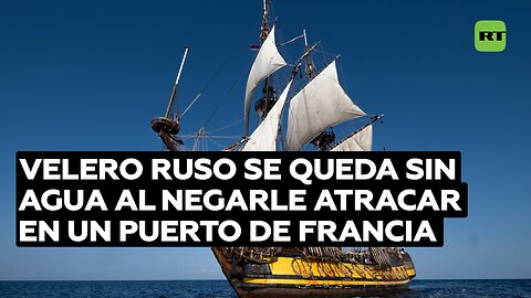 Histórico velero ruso se queda sin agua al negarle atracar en un puerto de Francia