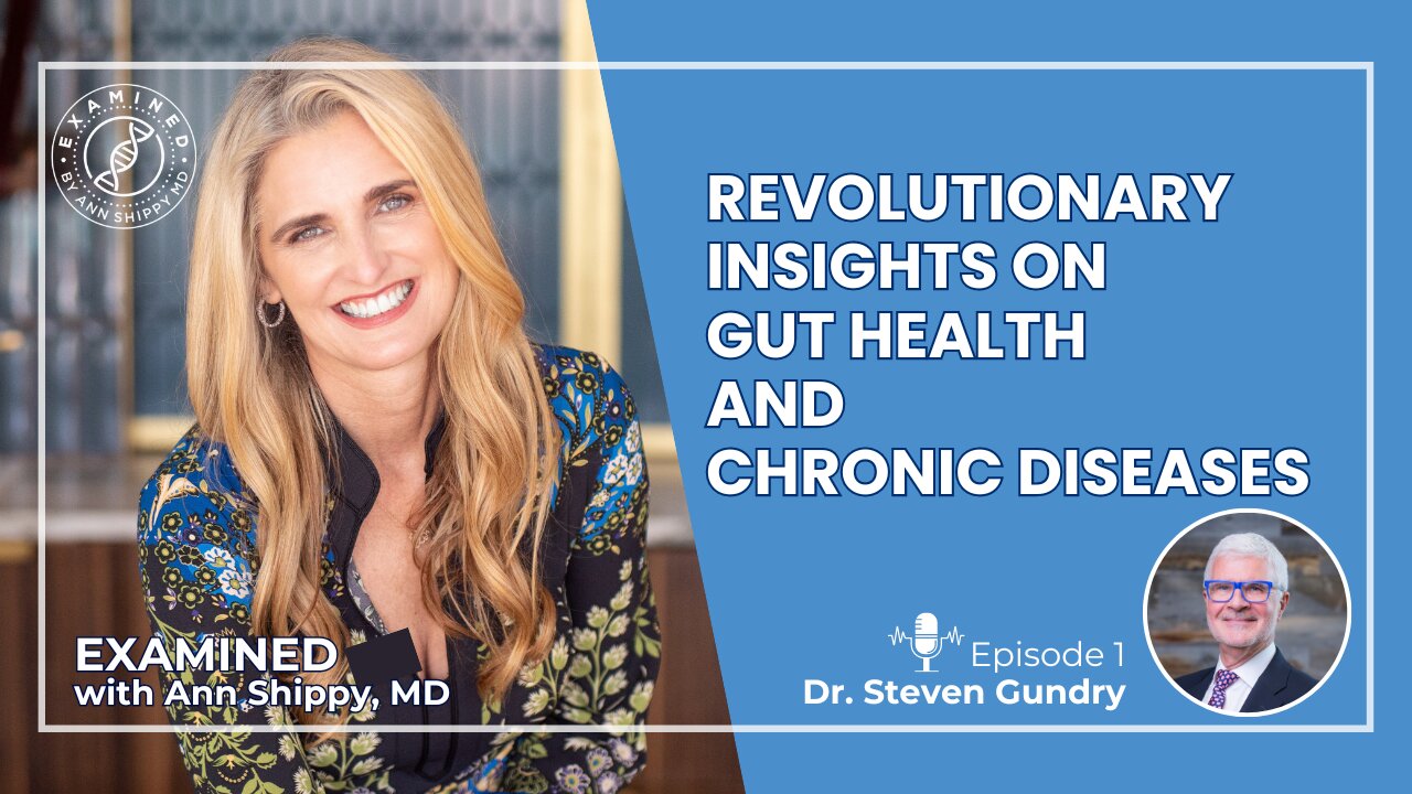 Examined with Ann Shippy MD Episode 1 Dr. Steven Gundry