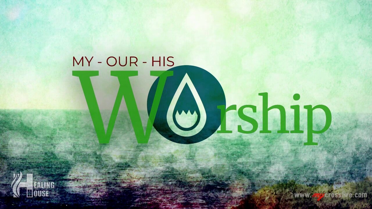 Worship: My-Our-His (11 am service) | Crossfire Healing House