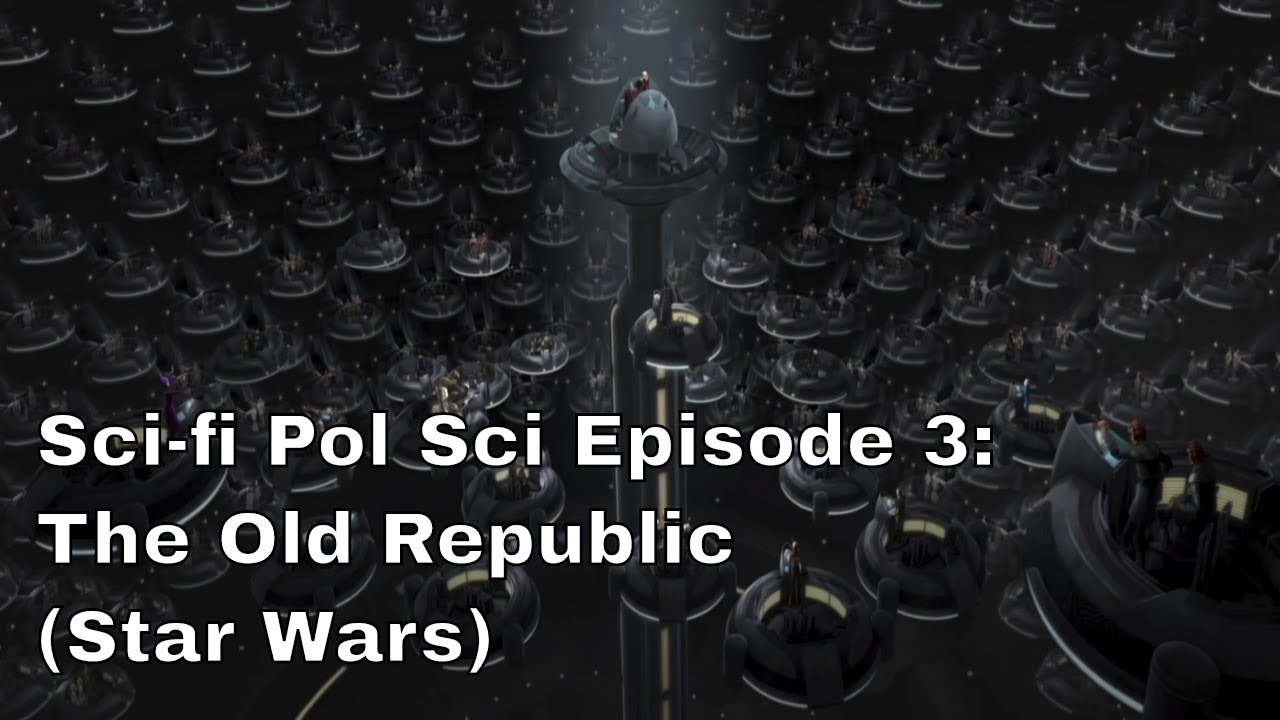 Sci-fi Pol Sci Episode 3: The Old Republic Star Wars