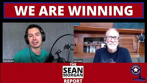 The Sean Morgan Report - We Are Winning A Conversation with Jim Cutler