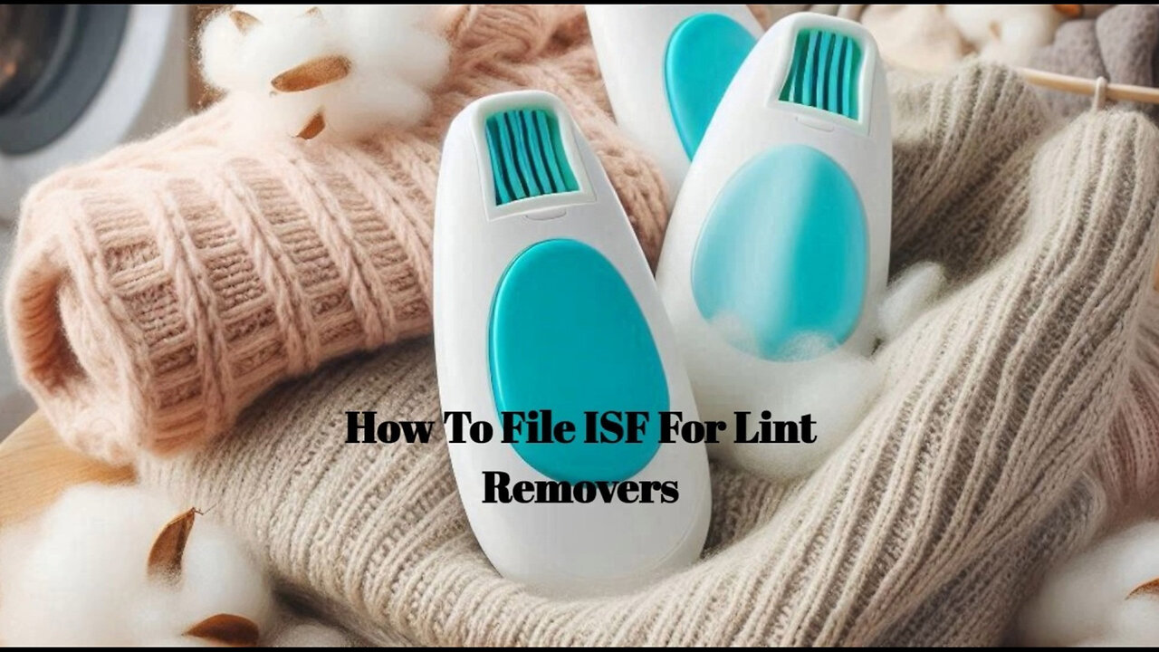 Mastering ISF Filing for Lint Removers: Ensuring a Smooth Importation Process