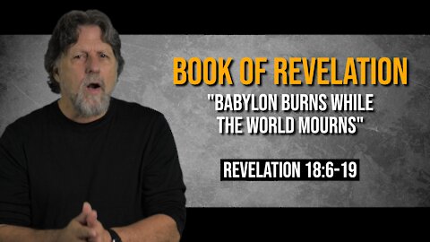 Book of Revelation 52: Babylon Burns while the World Mourns