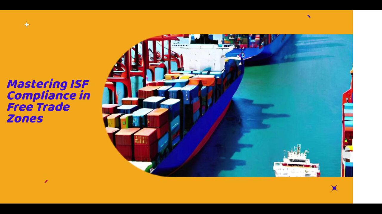 Unlocking the Benefits: ISF Compliance and Maximizing Free Trade Zones