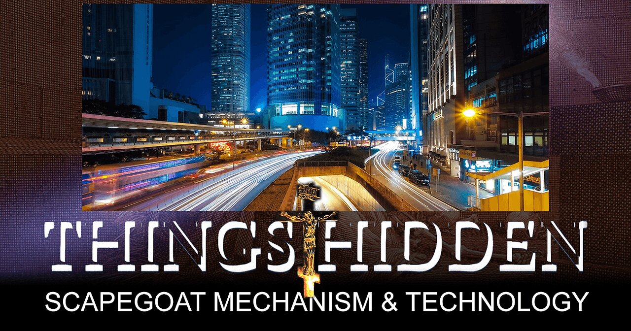 THINGS HIDDEN 207: Scapegoat Mechanism and Technology