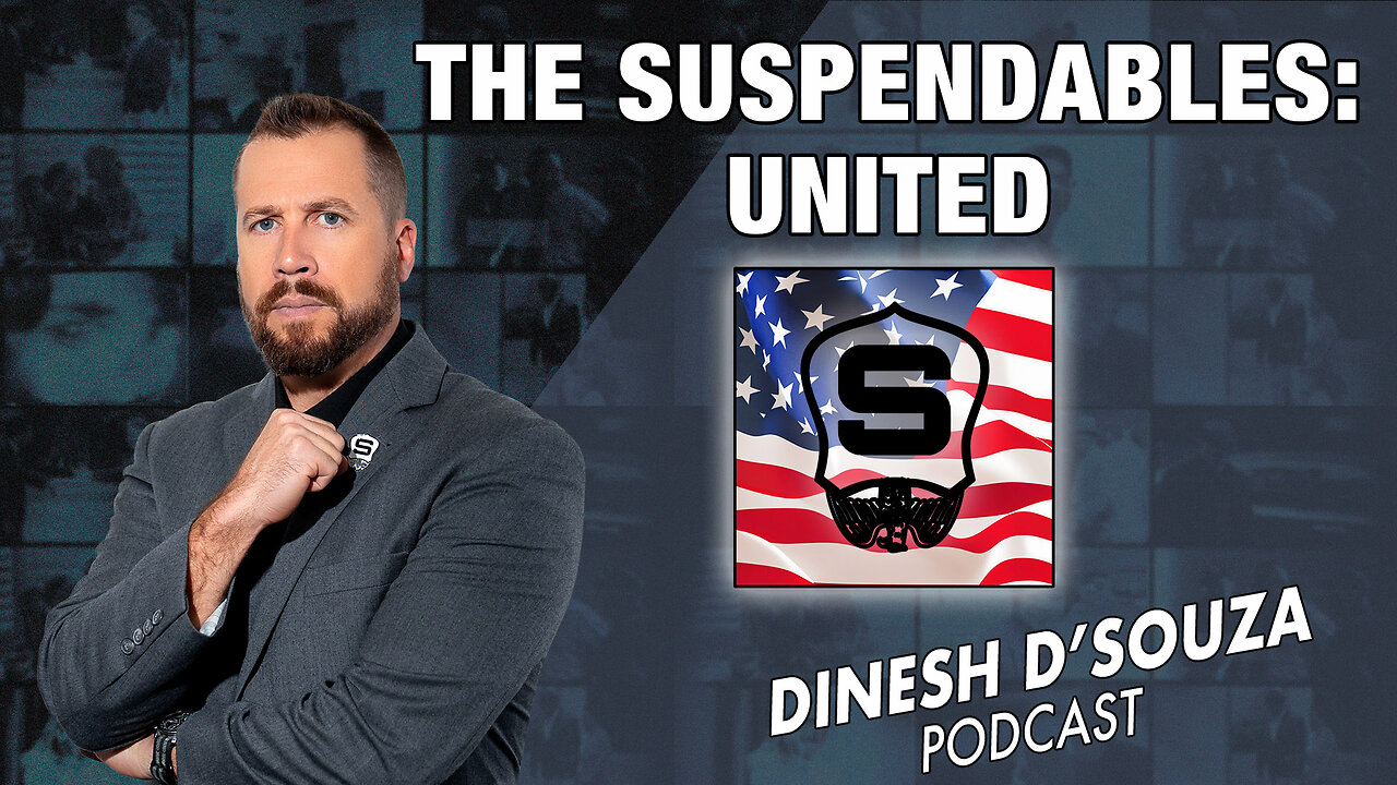 THE SUSPENDABLES UNITED Dinesh D’Souza Podcast Ep735