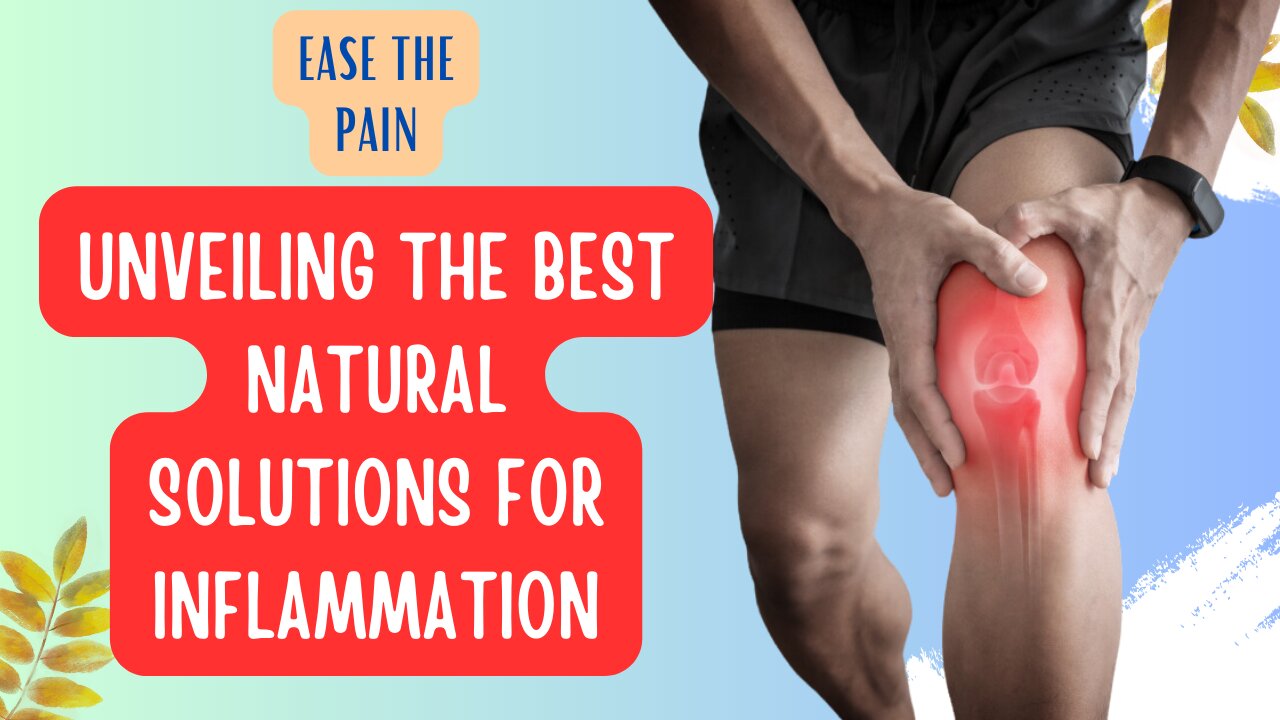 Ease the Pain: Unveiling the Best Natural Solutions for Inflammation