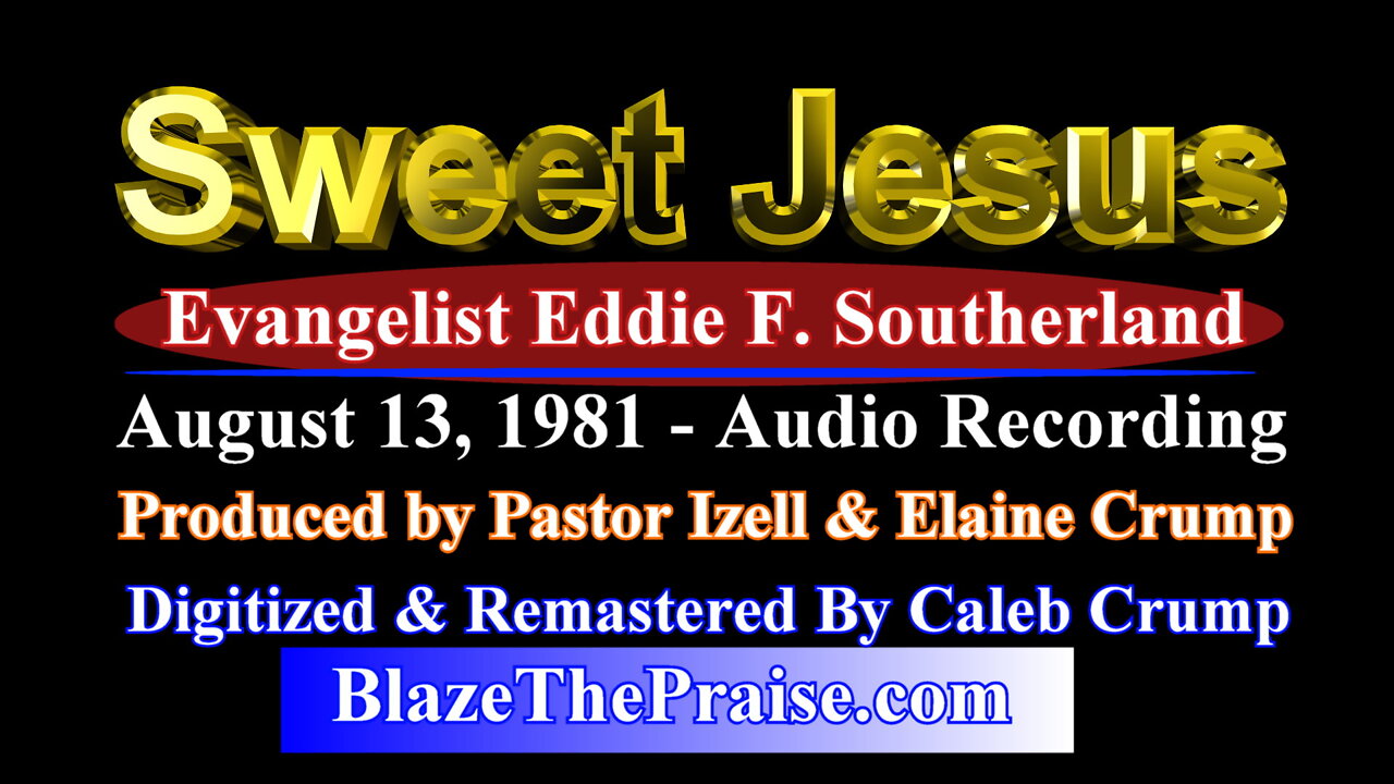 Sweet Jesus - Sermon by Evangelist Eddie F Southerland - August 13, 1981 - Blaze The Praise®